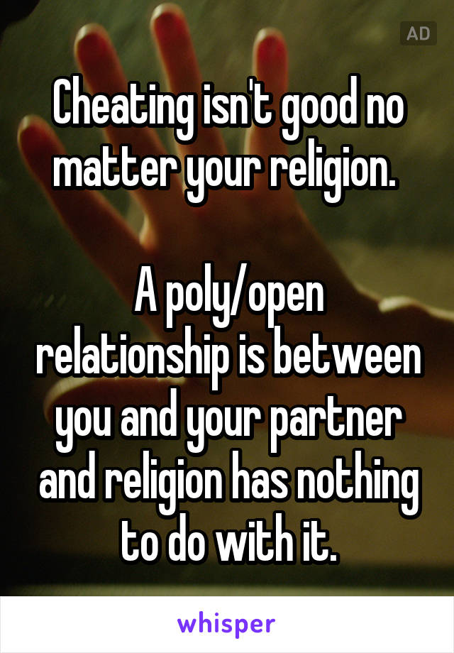 Cheating isn't good no matter your religion. 

A poly/open relationship is between you and your partner and religion has nothing to do with it.