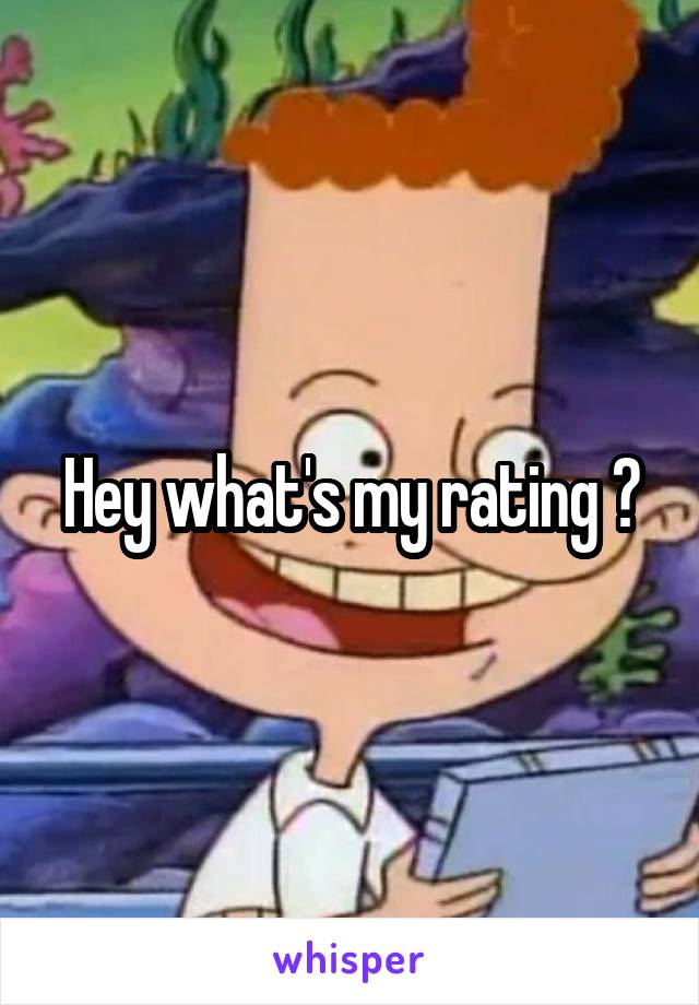 Hey what's my rating ?