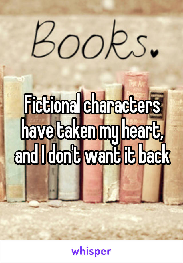 Fictional characters have taken my heart, and I don't want it back