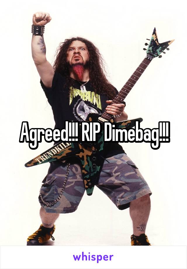 Agreed!!! RIP Dimebag!!!