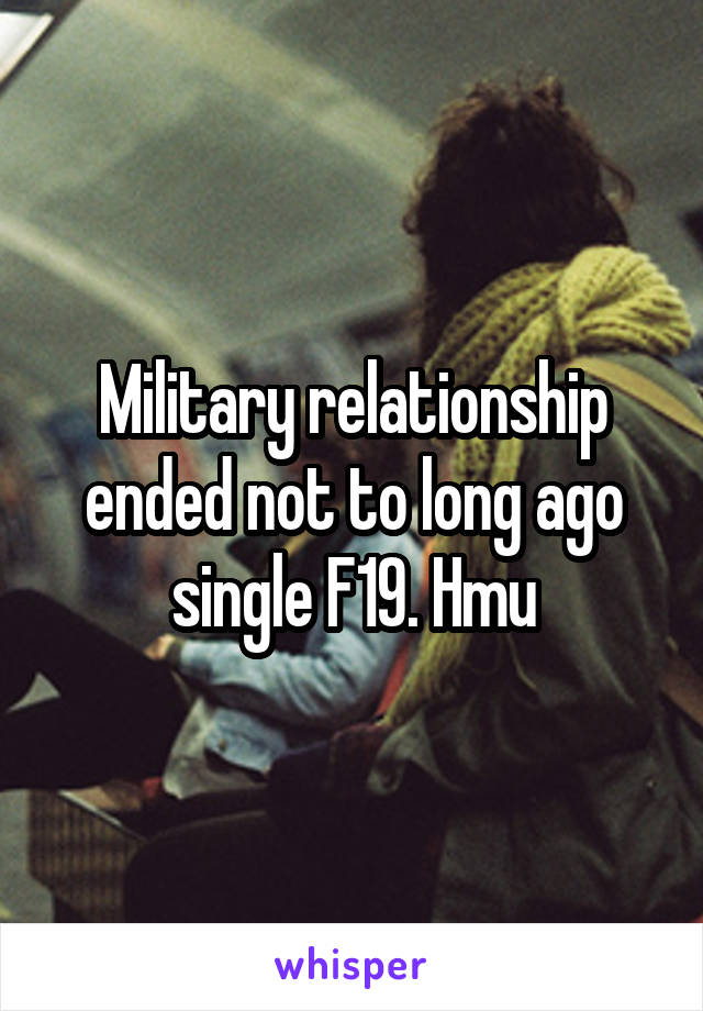 Military relationship ended not to long ago single F19. Hmu