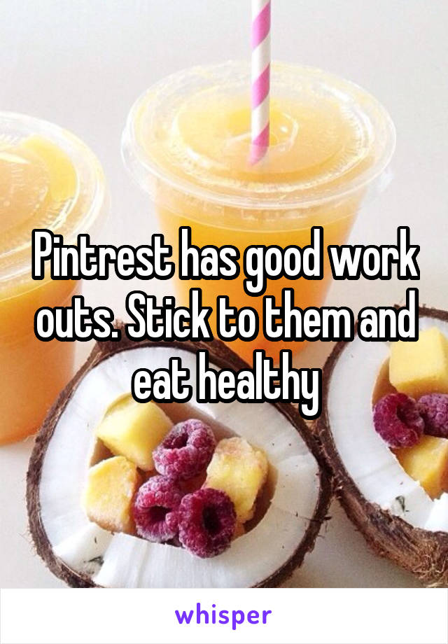 Pintrest has good work outs. Stick to them and eat healthy