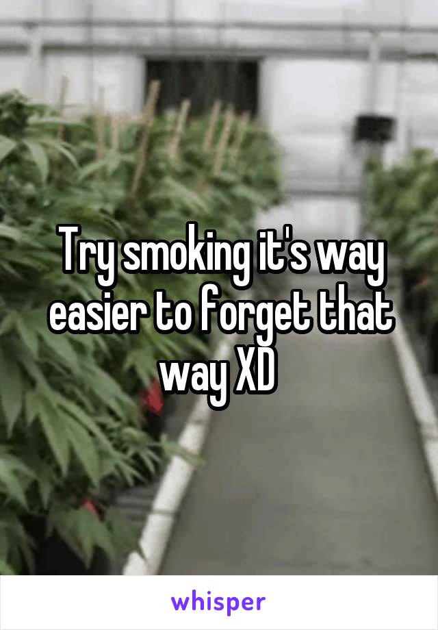 Try smoking it's way easier to forget that way XD 