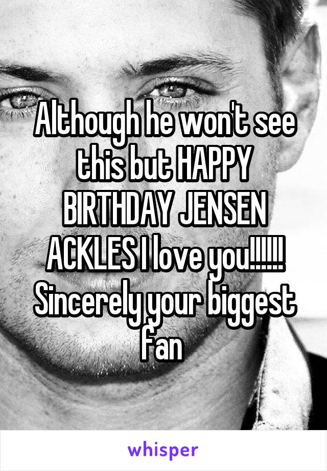 Although he won't see this but HAPPY BIRTHDAY JENSEN ACKLES I love you!!!!!! Sincerely your biggest fan 