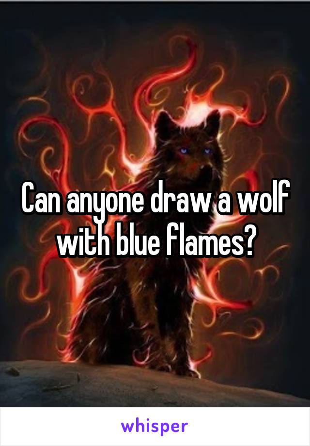 Can anyone draw a wolf with blue flames?