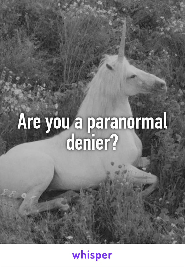 Are you a paranormal denier?