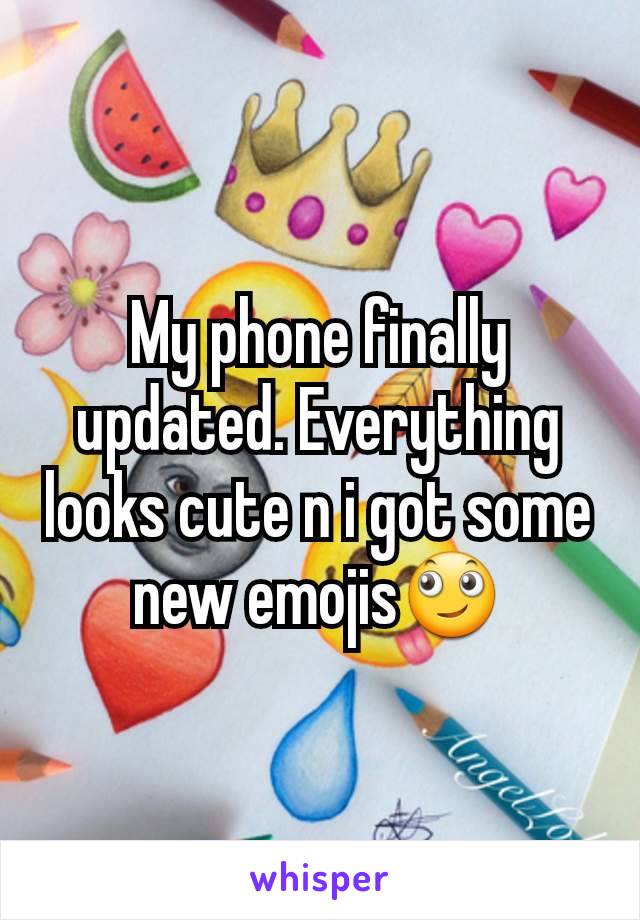 My phone finally updated. Everything looks cute n i got some new emojis🙄