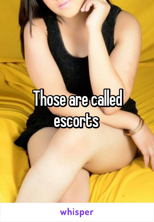 Those are called escorts 