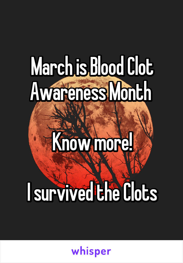 March is Blood Clot Awareness Month 

Know more!

I survived the Clots