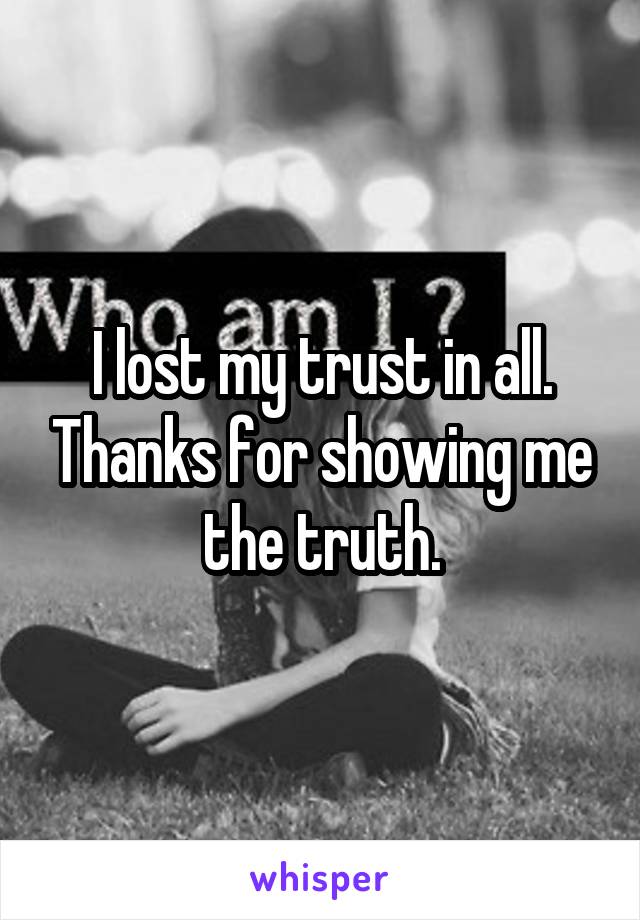 I lost my trust in all. Thanks for showing me the truth.