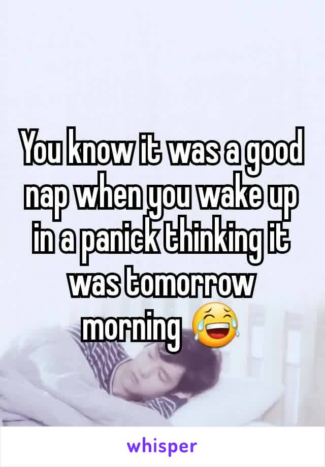 You know it was a good nap when you wake up in a panick thinking it was tomorrow morning 😂