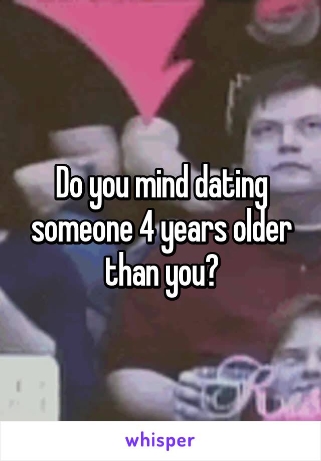 Do you mind dating someone 4 years older than you?