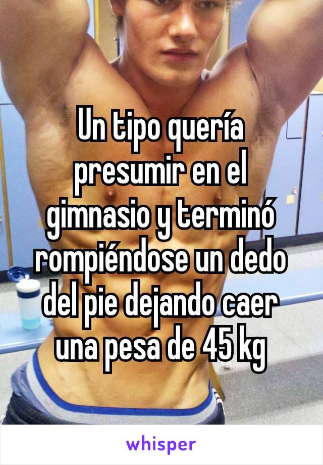 Un tipo quería presumir en el gimnasio y terminó rompiéndose un dedo del pie dejando caer una pesa de 45 kg