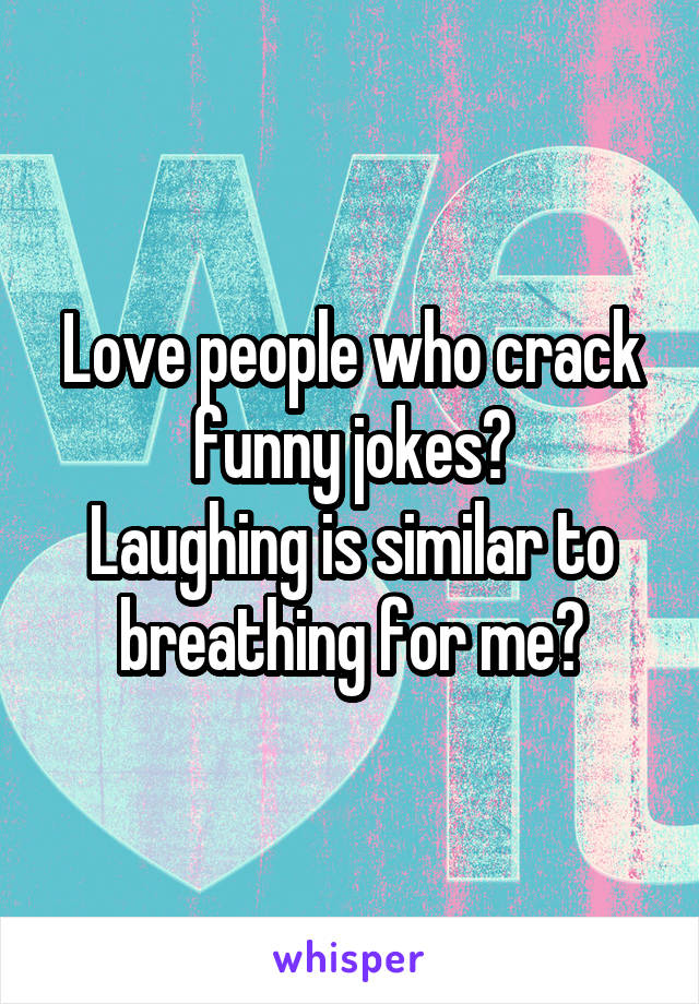 Love people who crack funny jokes😂
Laughing is similar to breathing for me😋