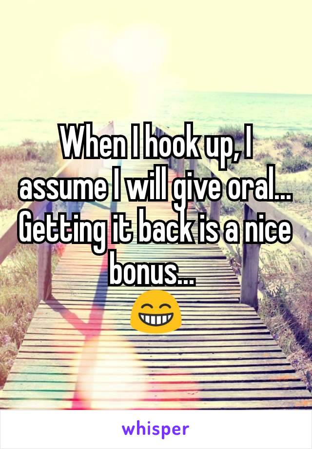 When I hook up, I assume I will give oral...
Getting it back is a nice bonus... 
😁