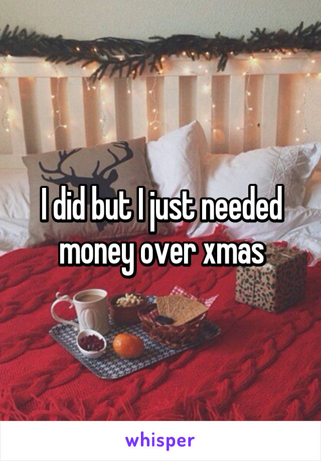 I did but I just needed money over xmas