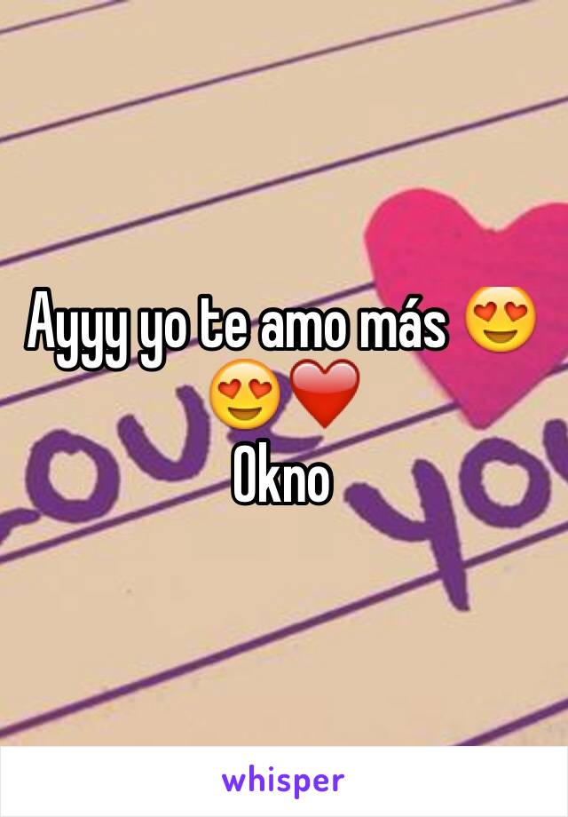 Ayyy yo te amo más 😍😍❤️ 
Okno