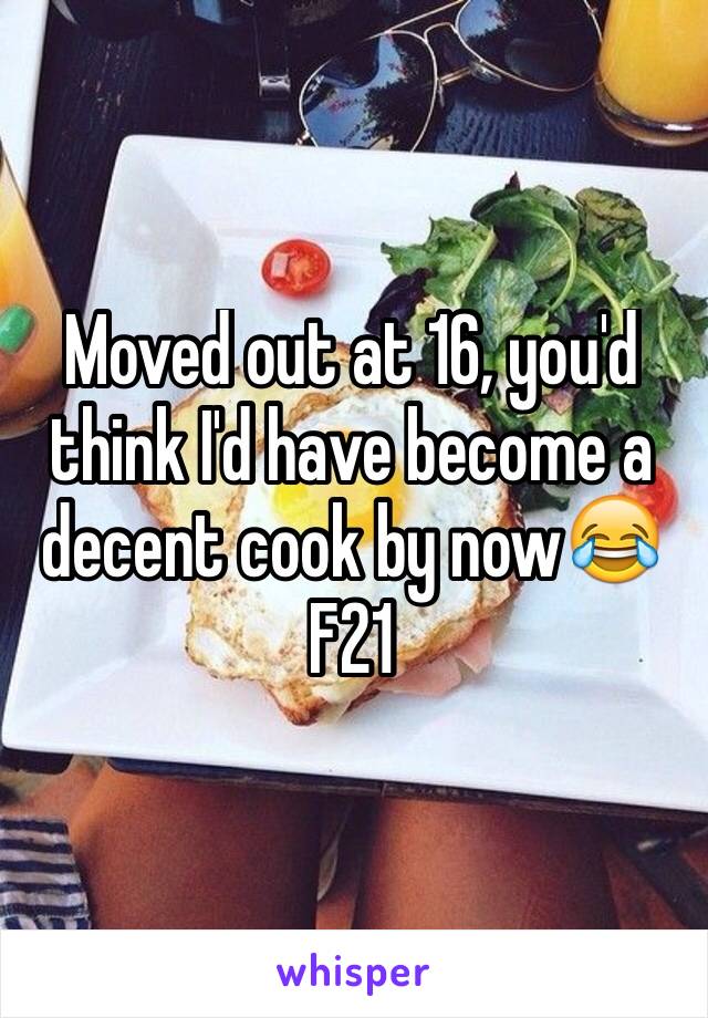 Moved out at 16, you'd think I'd have become a decent cook by now😂 
F21