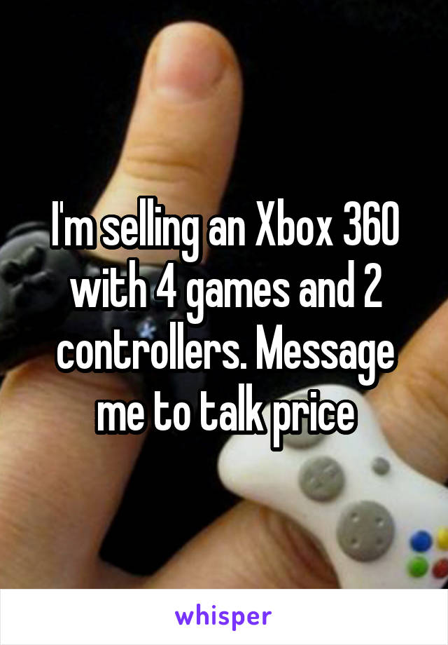 I'm selling an Xbox 360 with 4 games and 2 controllers. Message me to talk price