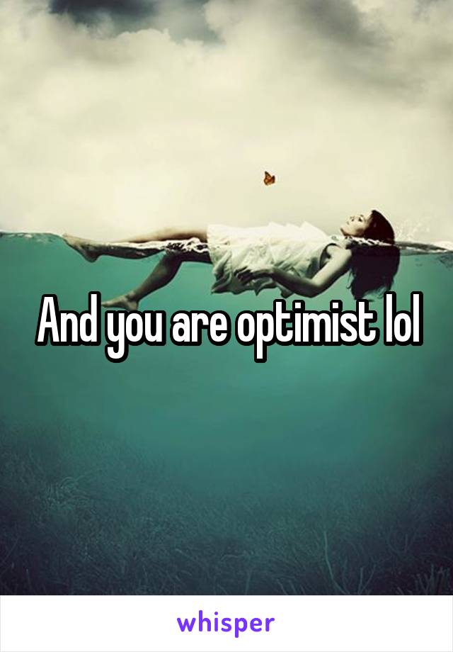 And you are optimist lol