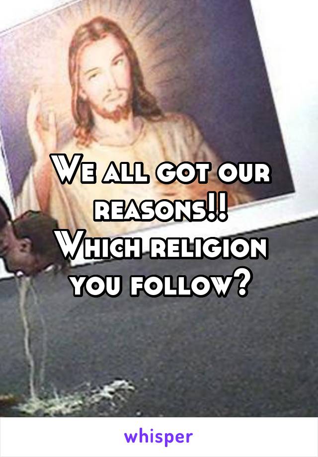 We all got our reasons!!
Which religion you follow?