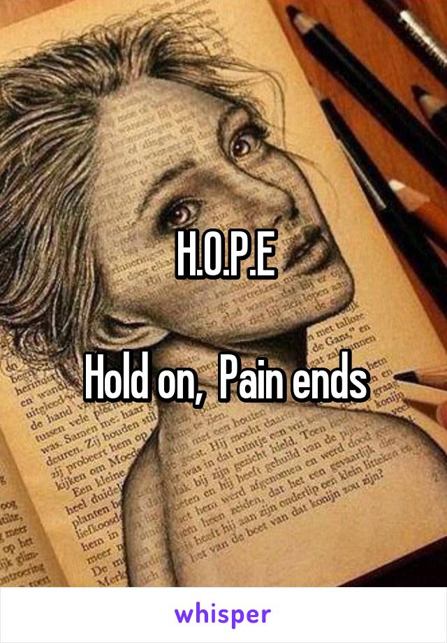 H.O.P.E

Hold on,  Pain ends