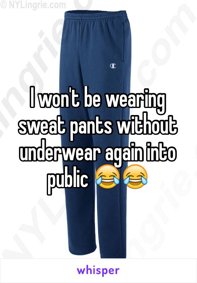 I won't be wearing sweat pants without underwear again into public 😂😂