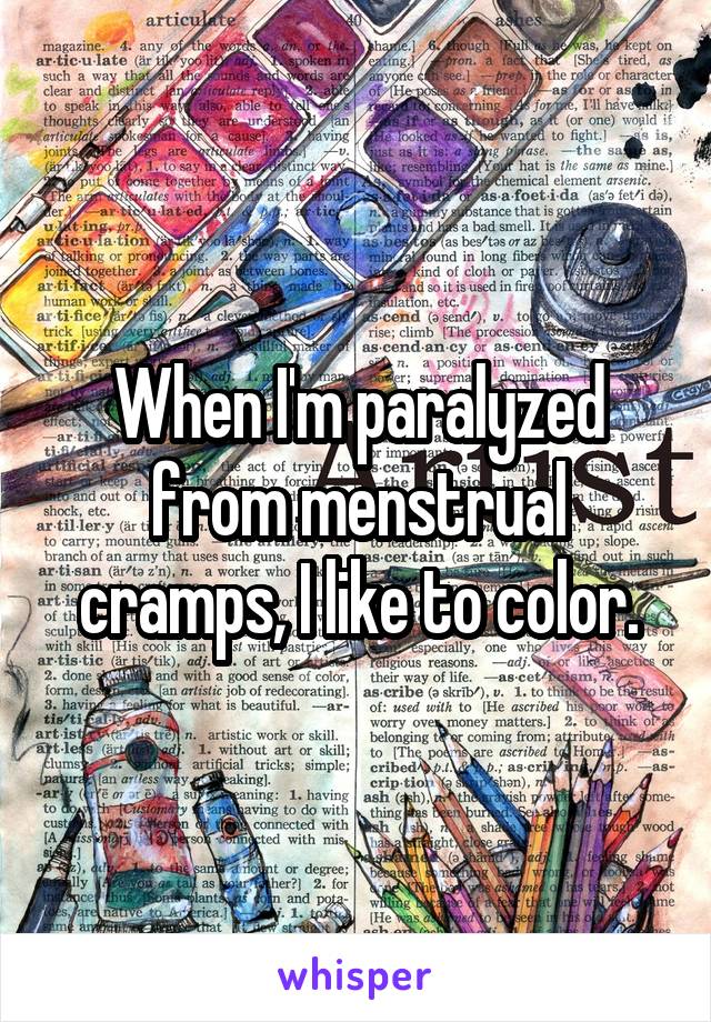 When I'm paralyzed from menstrual cramps, I like to color.