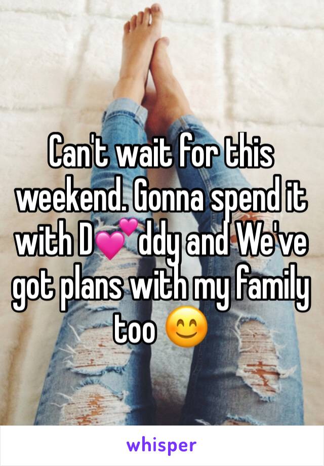 Can't wait for this weekend. Gonna spend it with D💕ddy and We've got plans with my family too 😊