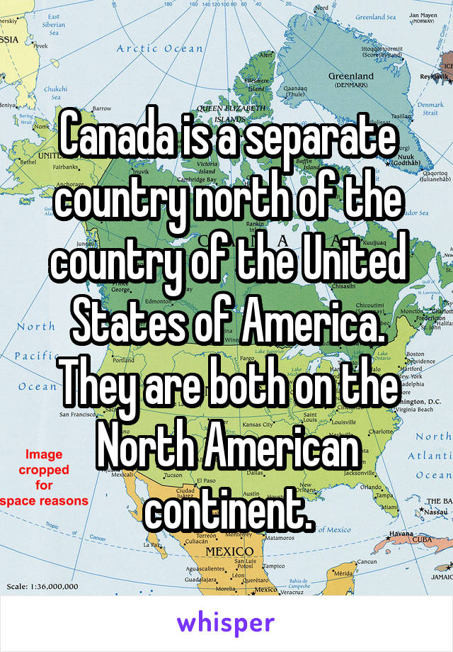 Canada is a separate country north of the country of the United States of America.
They are both on the North American continent.