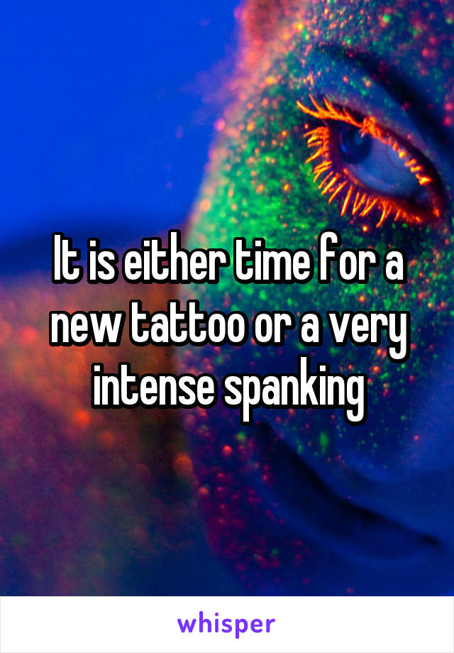 It is either time for a new tattoo or a very intense spanking