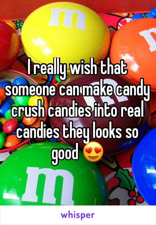 I really wish that someone can make candy crush candies into real candies they looks so good 😍