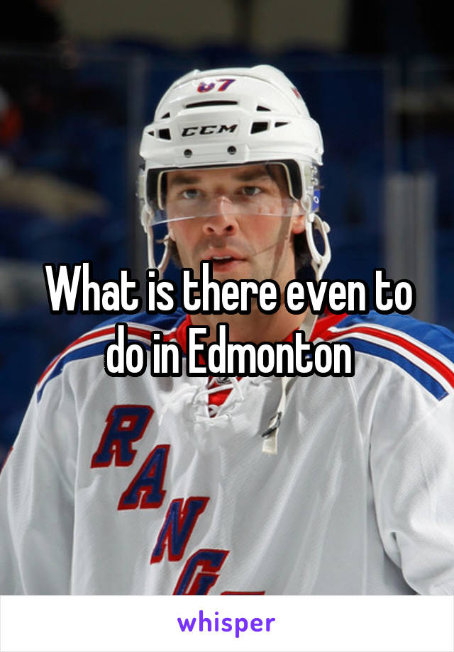 What is there even to do in Edmonton