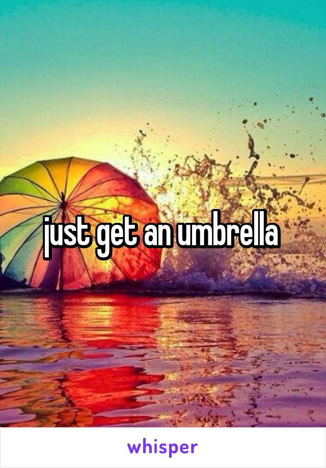 just get an umbrella 