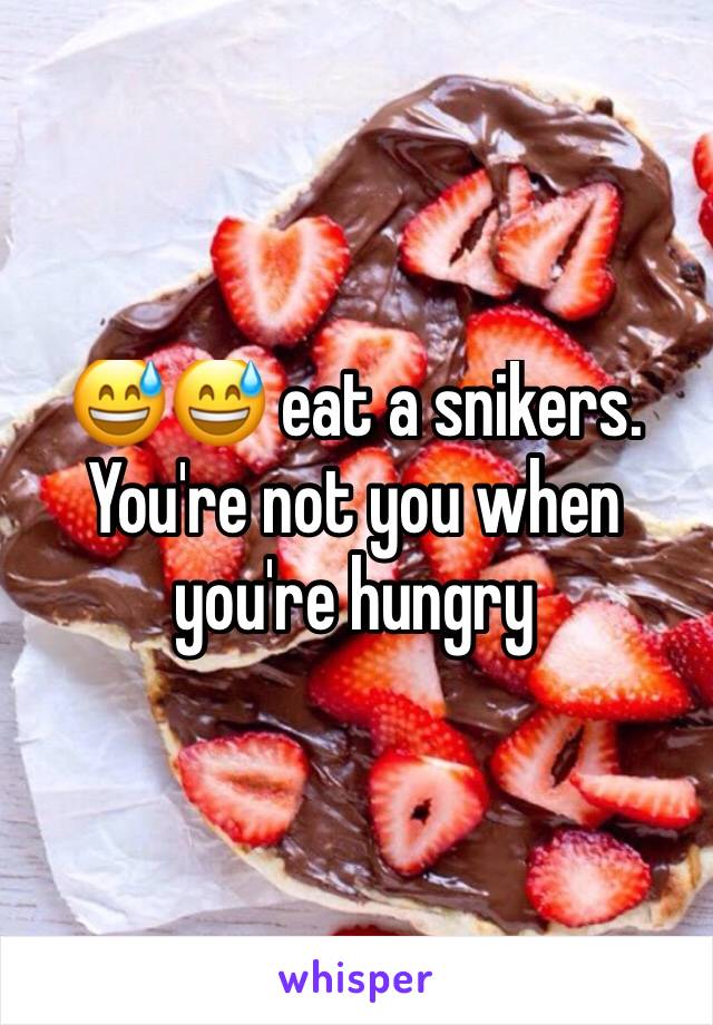 😅😅 eat a snikers. You're not you when you're hungry
