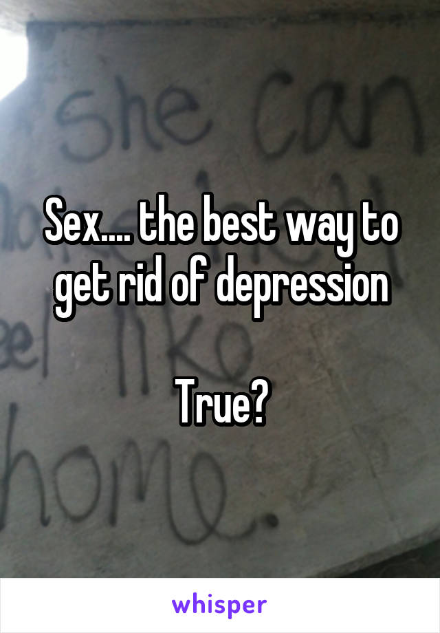 Sex.... the best way to get rid of depression

True?