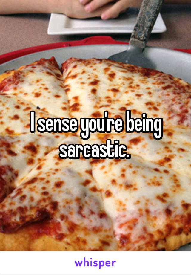 I sense you're being sarcastic. 
