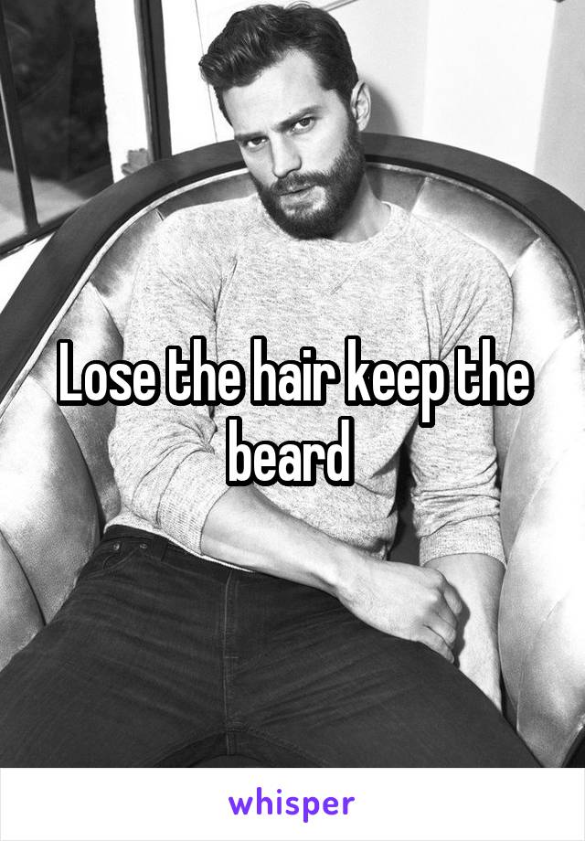 Lose the hair keep the beard 
