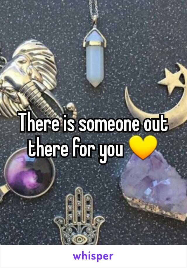 There is someone out there for you 💛