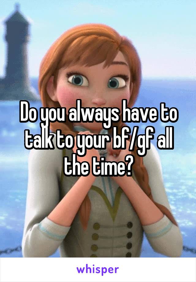 Do you always have to talk to your bf/gf all the time?