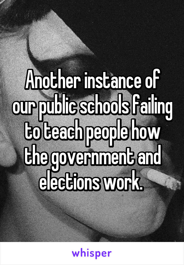 Another instance of our public schools failing to teach people how the government and elections work. 