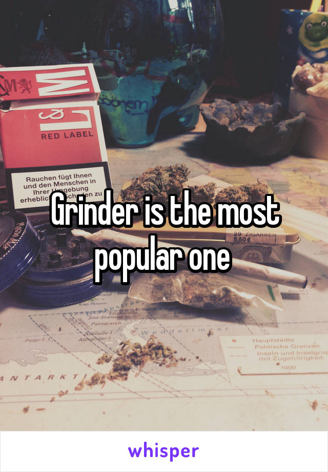 Grinder is the most popular one 