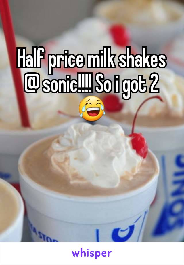 Half price milk shakes @ sonic!!!! So i got 2 😂