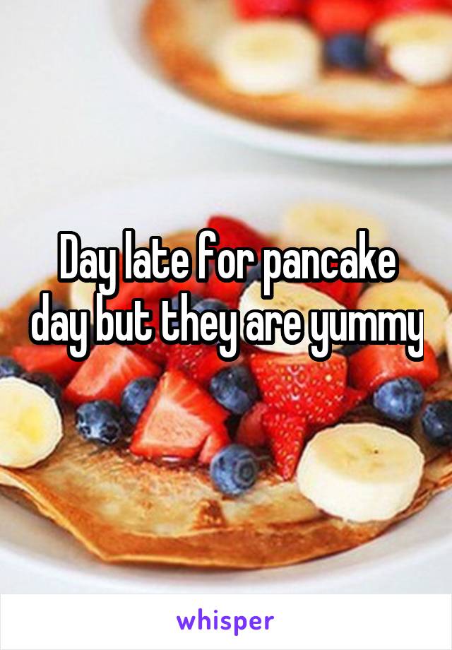 Day late for pancake day but they are yummy 
