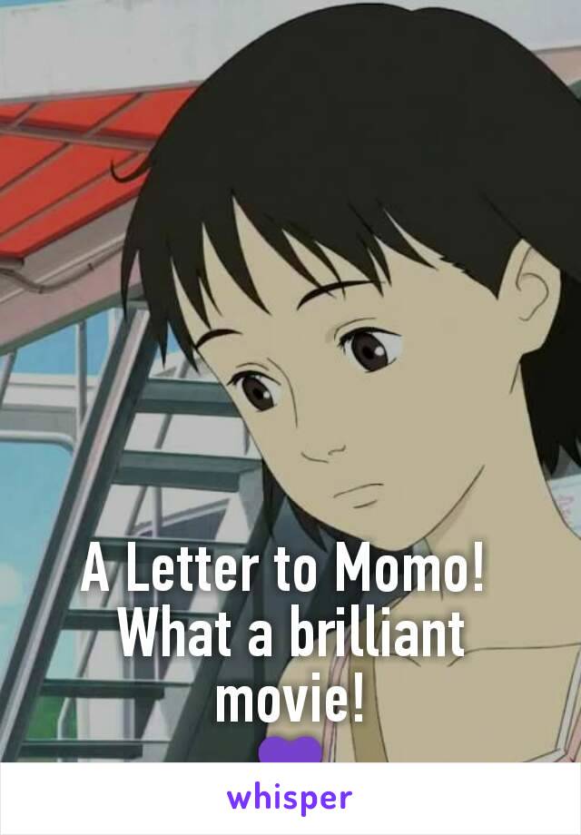 A Letter to Momo! 
What a brilliant movie!
💜