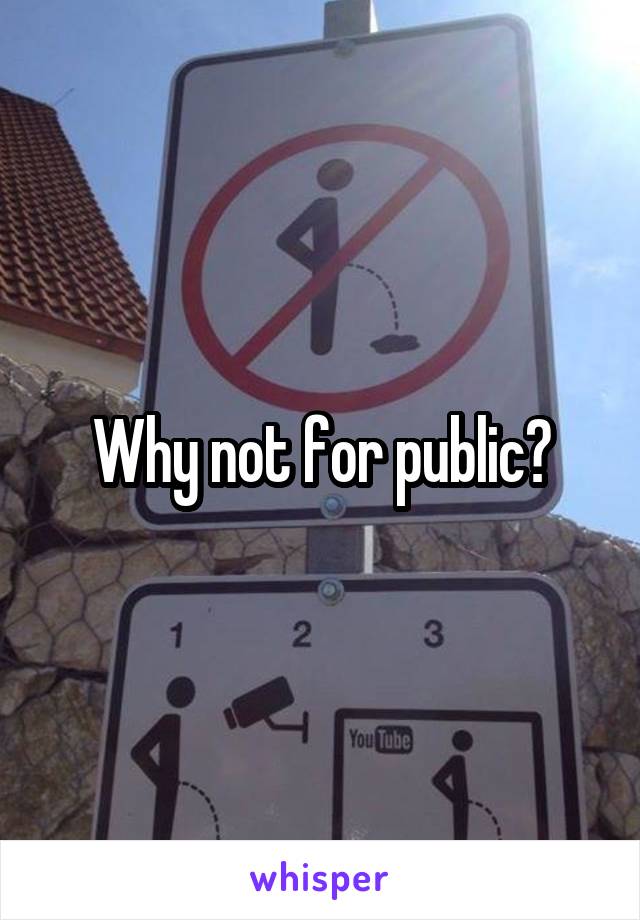 Why not for public?