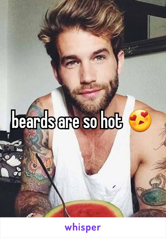 beards are so hot 😍