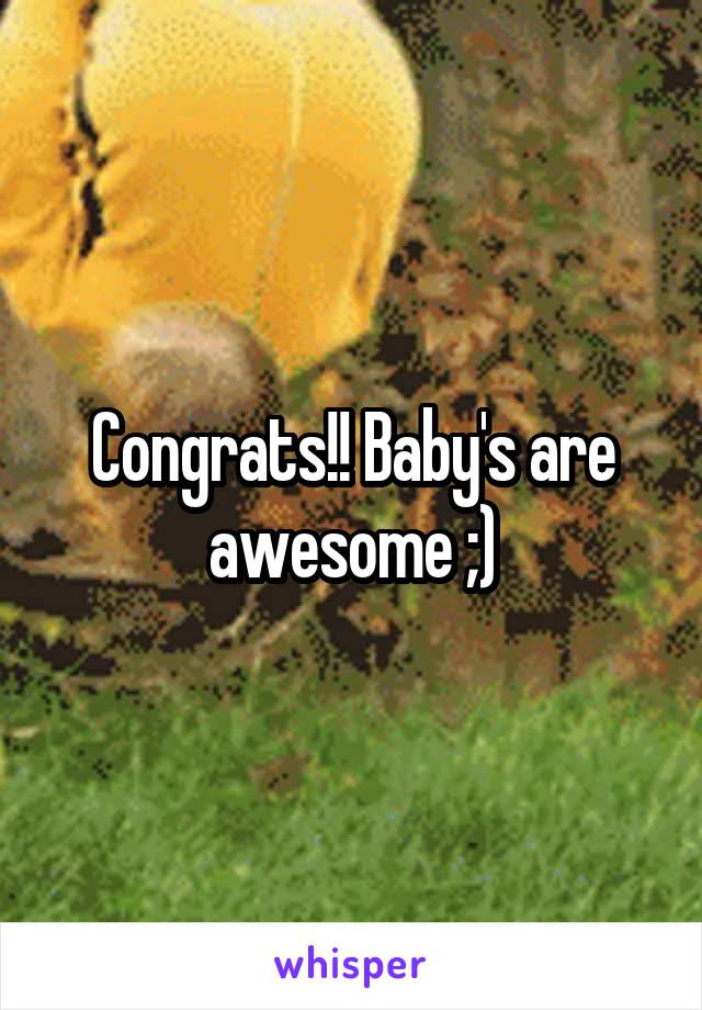 Congrats!! Baby's are awesome ;)