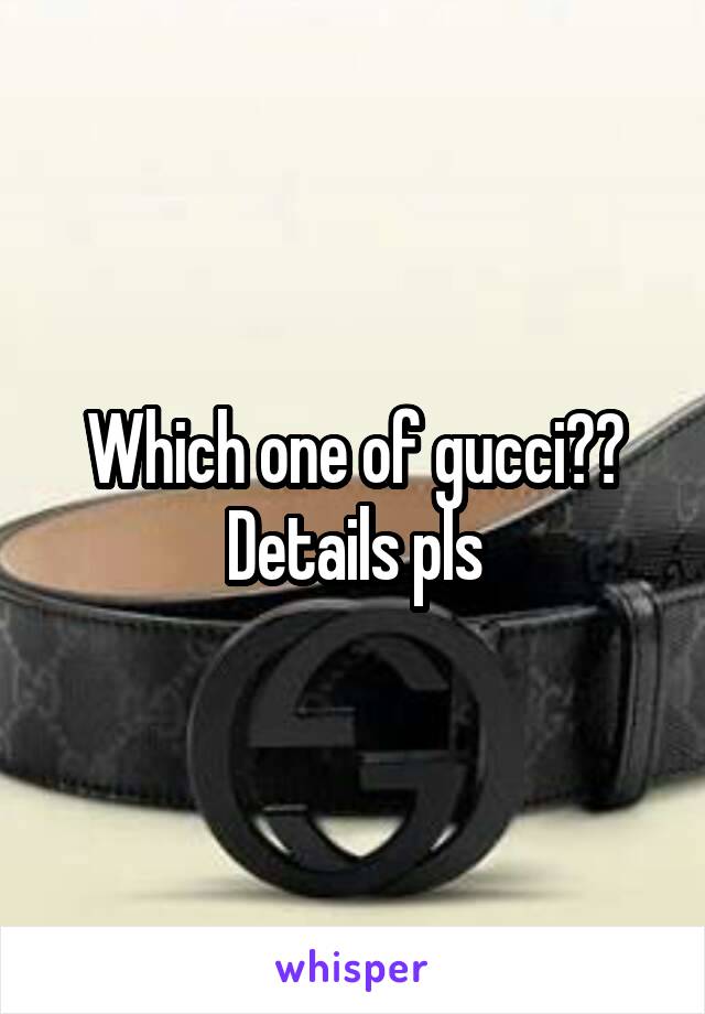 Which one of gucci?? Details pls