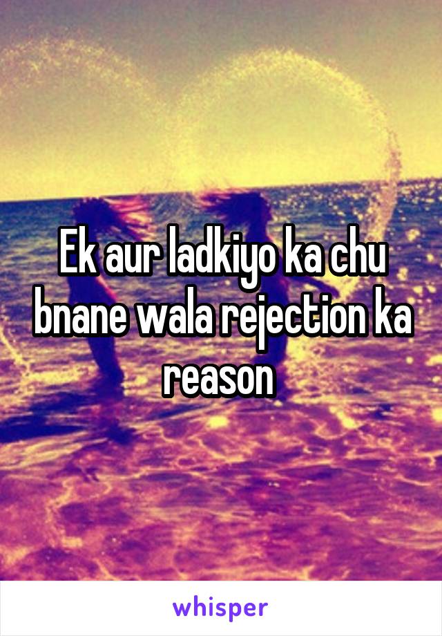 Ek aur ladkiyo ka chu bnane wala rejection ka reason 